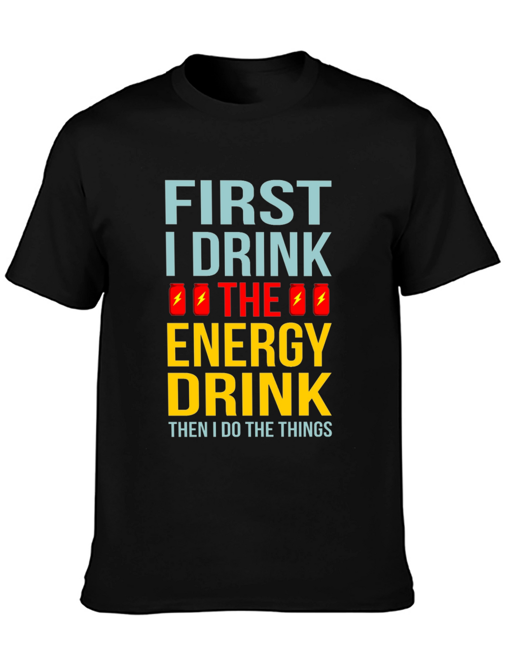 First I Drink the Energy Drink Mens Black T-Shirt