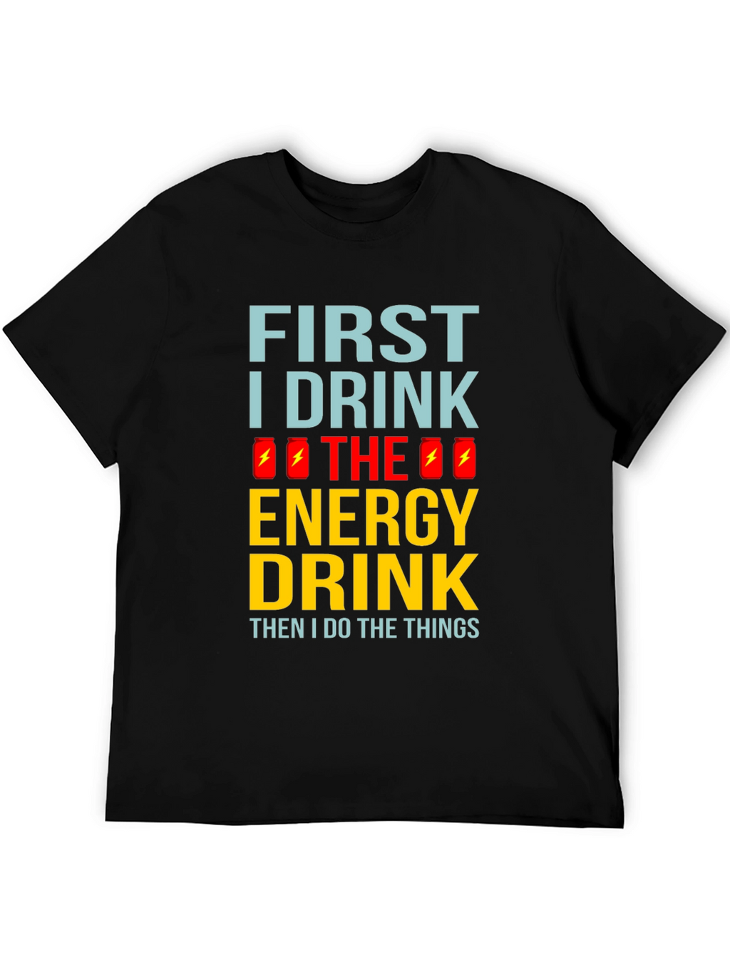 First I Drink the Energy Drink Mens Black T-Shirt