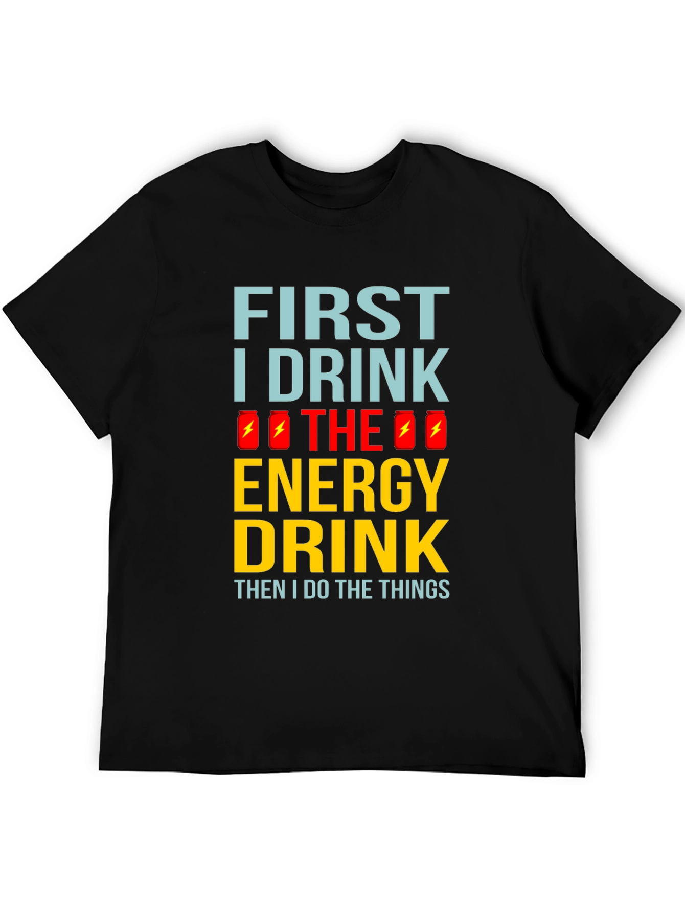 First I Drink the Energy Drink Mens Black T-Shirt