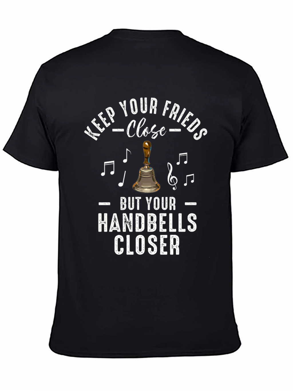 Keep Your Friends Close Handbells Closer T-Shirt