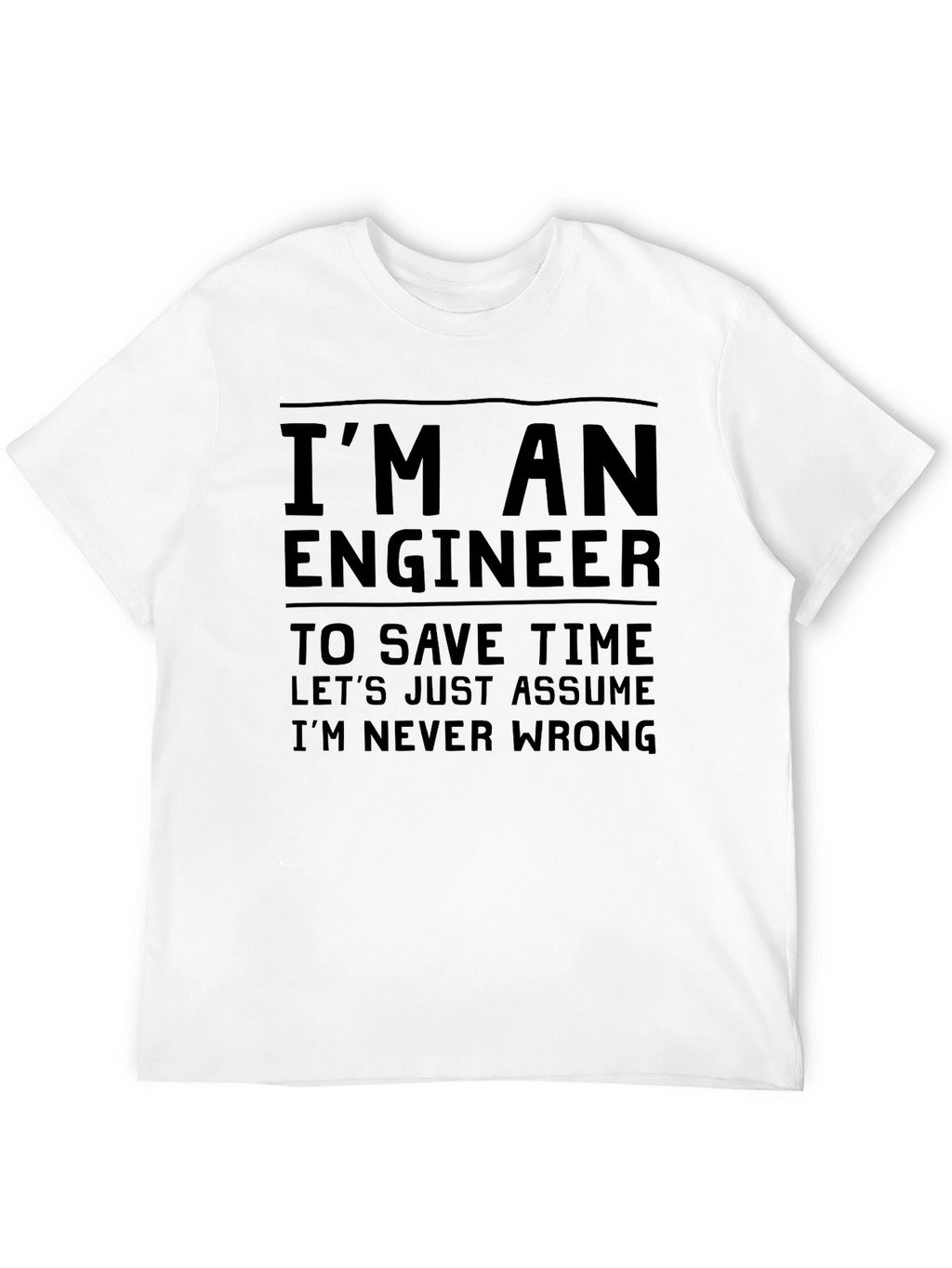 Engineer Humor T-Shirt: Im Never Wrong