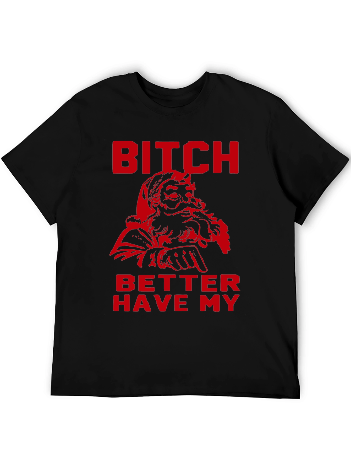Bitch Better Have My Santa T-Shirt - Holiday Humor