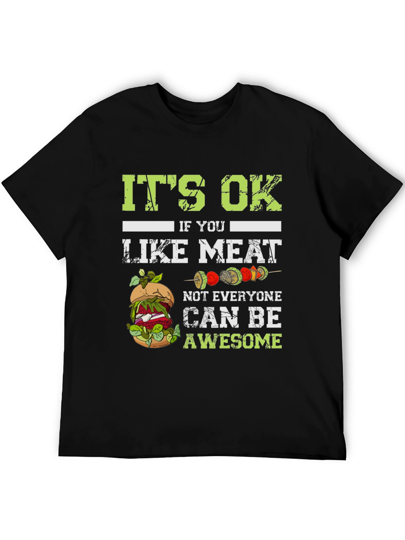 Vegan T-Shirt: Its Ok If You Like Meat Not Everyone Can Be Awesome