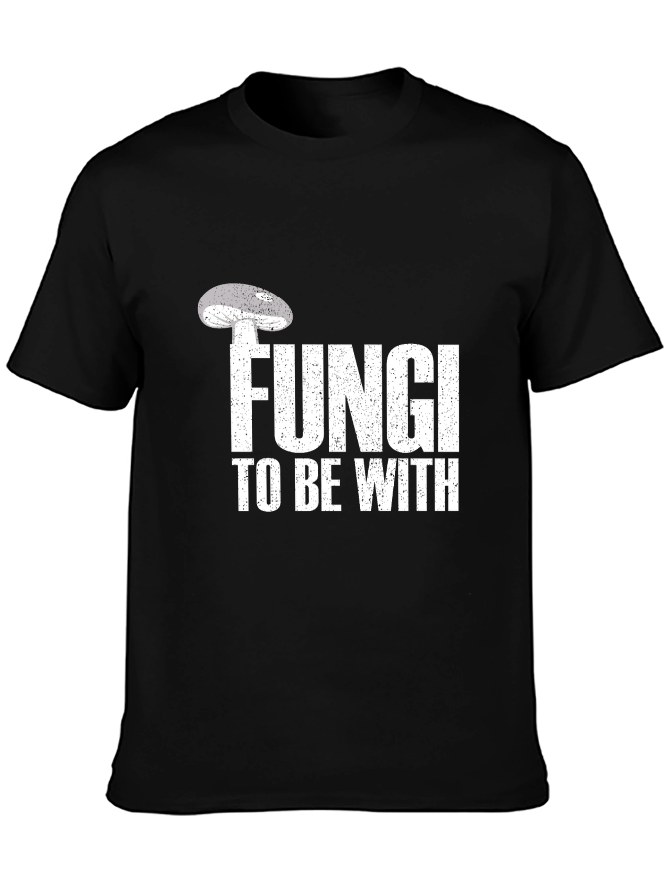 Fungi To Be With T-Shirt