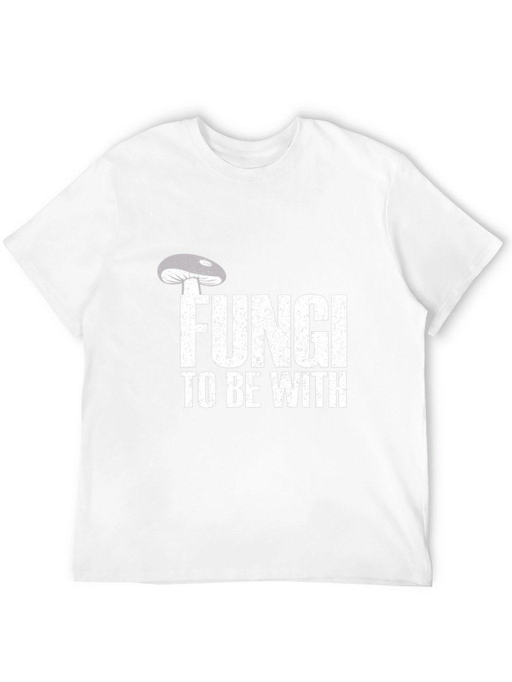 Fungi To Be With T-Shirt