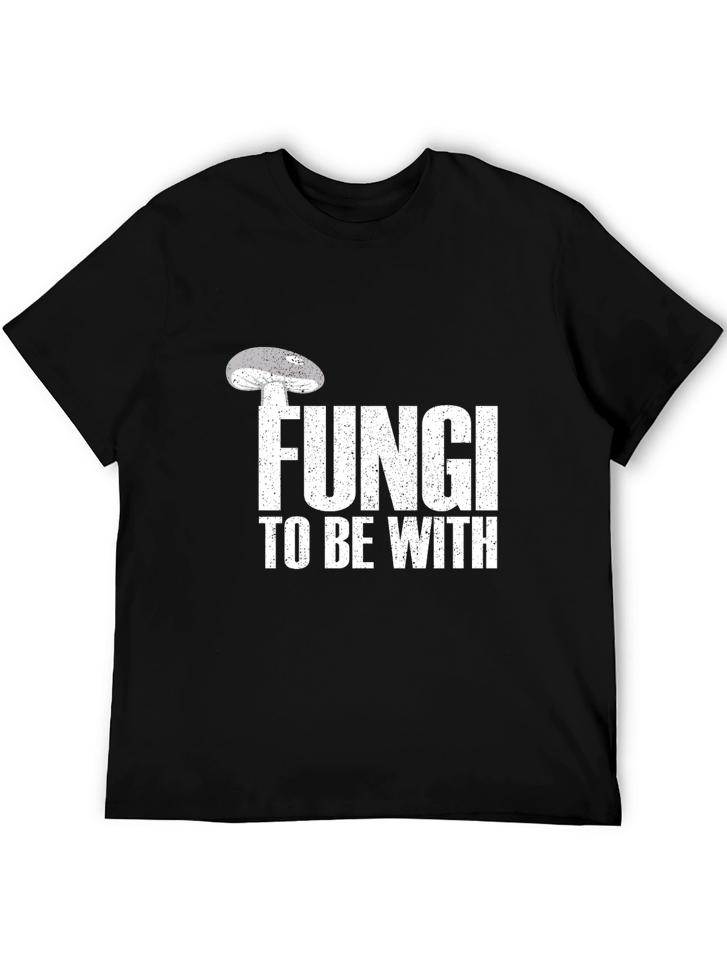 Fungi To Be With T-Shirt
