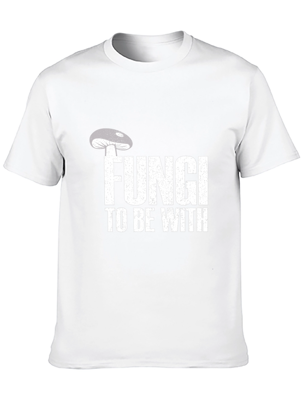 Fungi To Be With T-Shirt