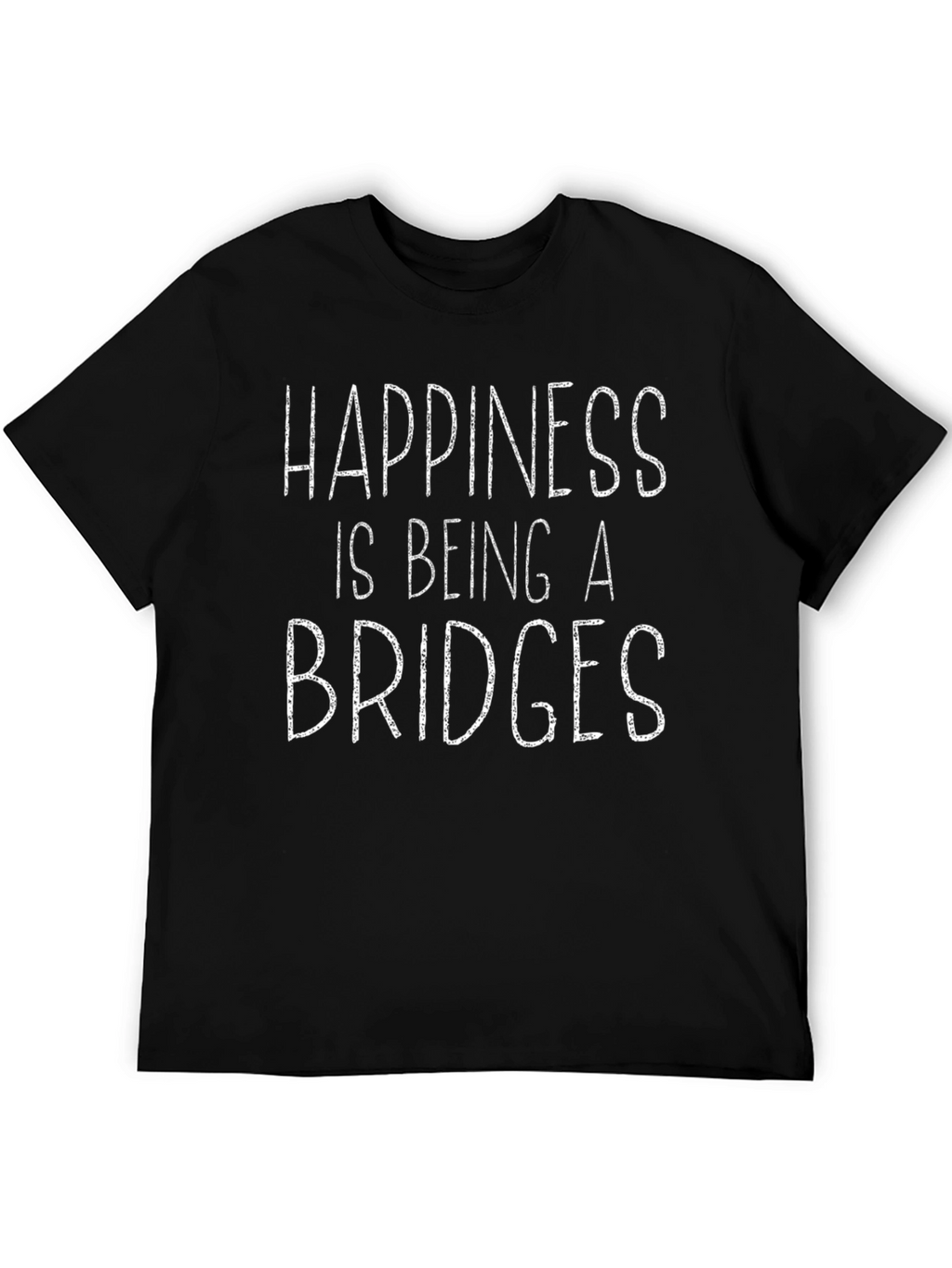 Happiness is Being a Bridges T-Shirt