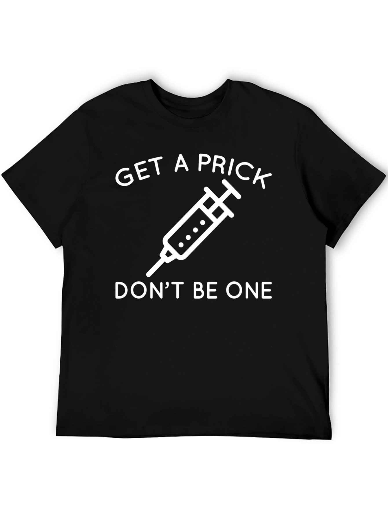 Get a Prick Dont Be One T-Shirt