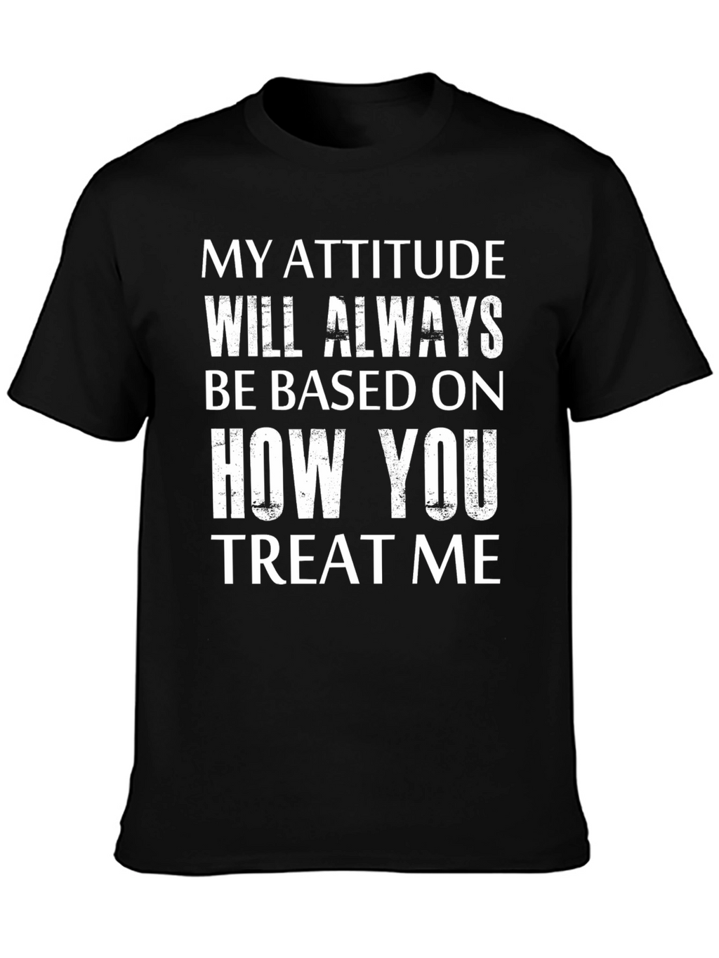 Attitude Based On Treatment Graphic Tee