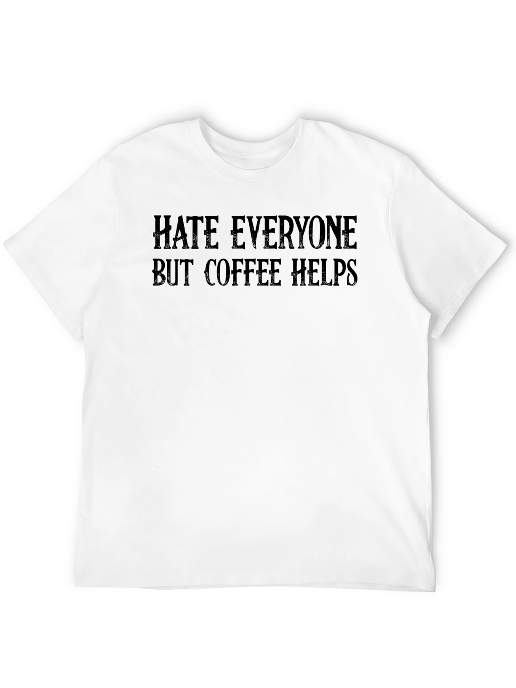 Hate Everyone But Coffee Helps T-Shirt