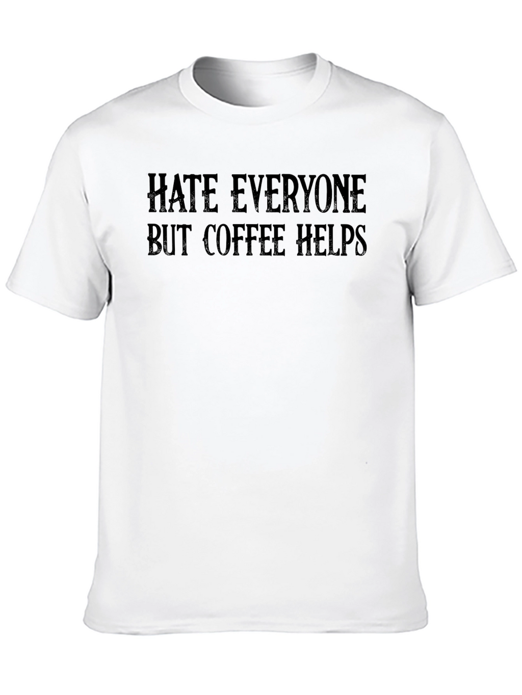 Hate Everyone But Coffee Helps T-Shirt