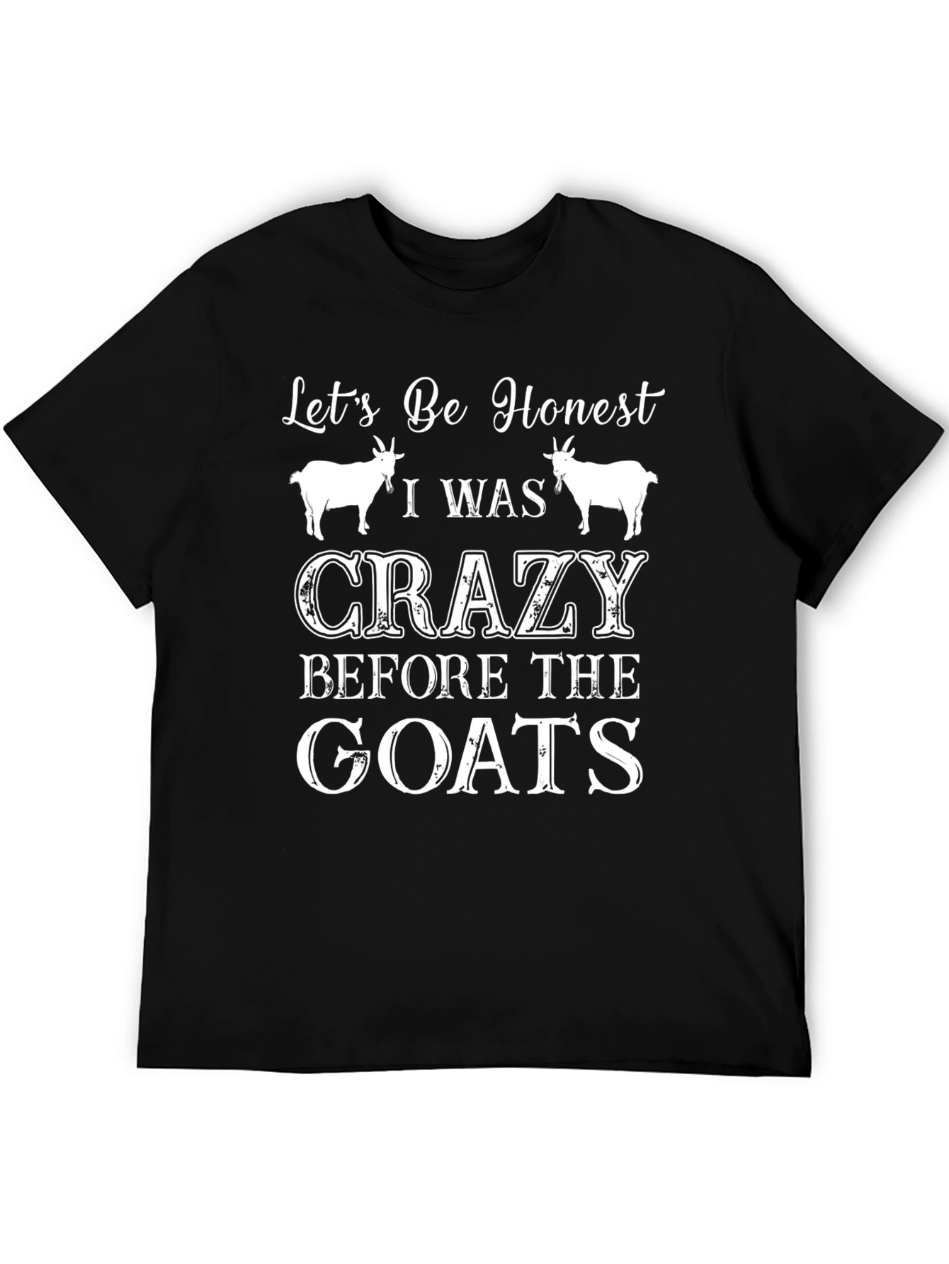 Lets Be Honest Crazy Before the Goats Tee