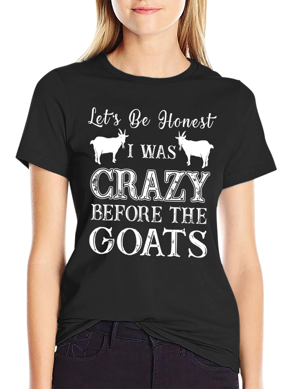 Lets Be Honest Crazy Before the Goats Tee