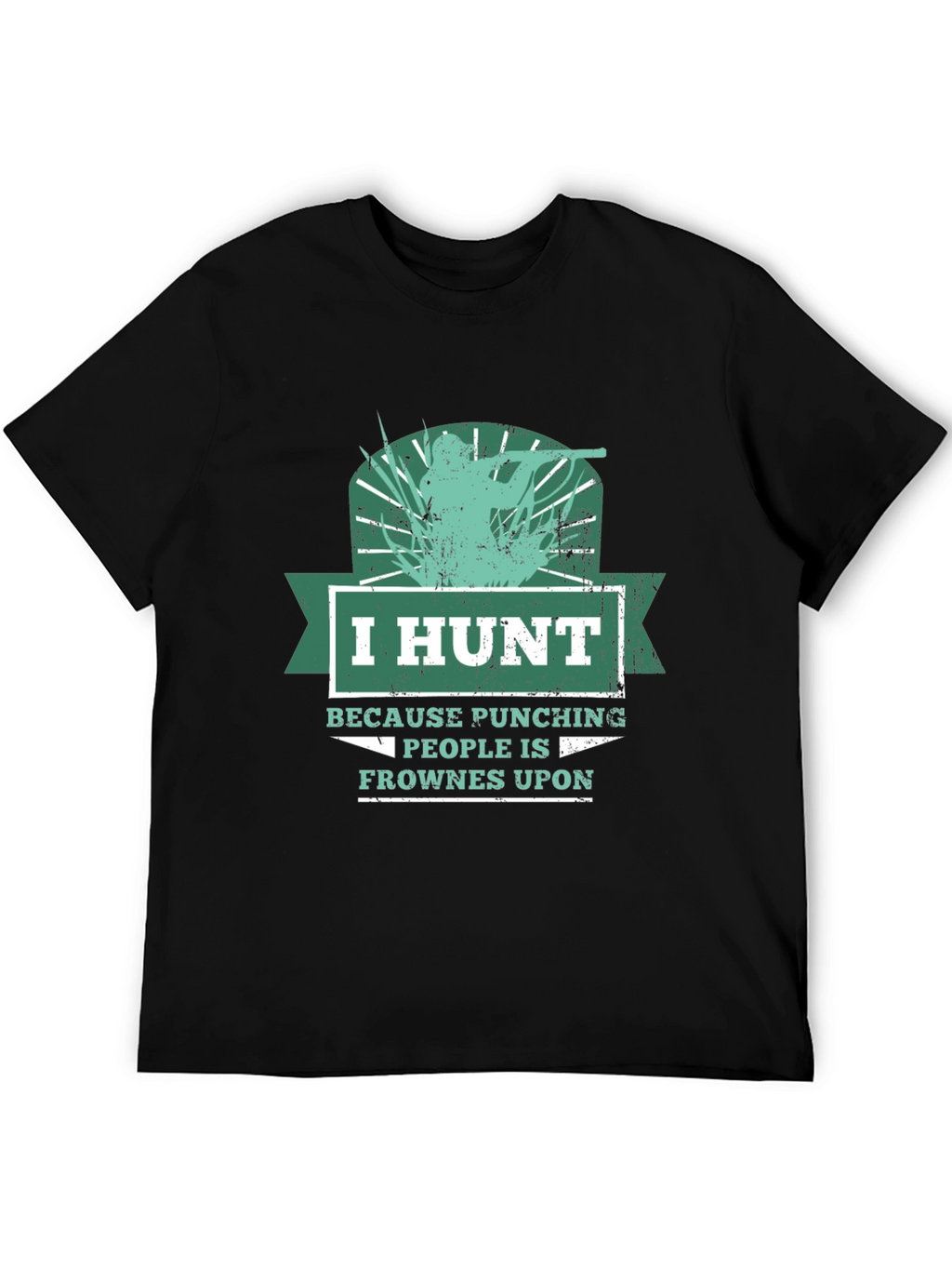 Humorous Hunting T-Shirt: I Hunt Because Punching People