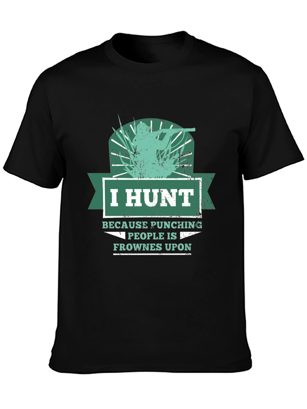 Humorous Hunting T-Shirt: I Hunt Because Punching People