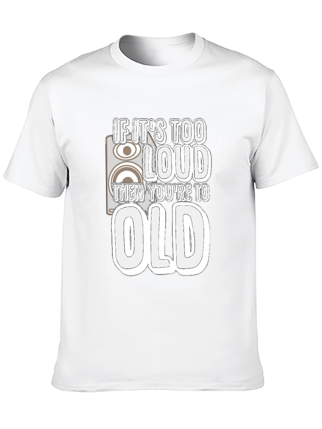 If Its Too Loud Youre Too Old Black T-Shirt