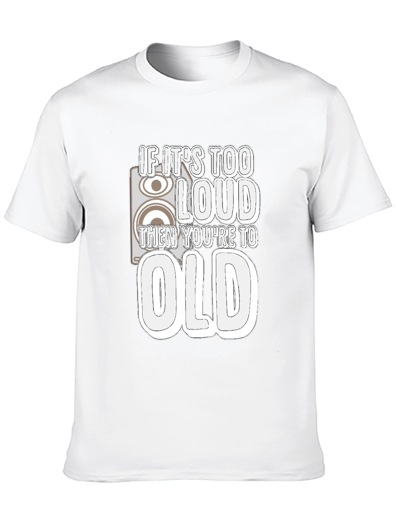If Its Too Loud Youre Too Old Black T-Shirt