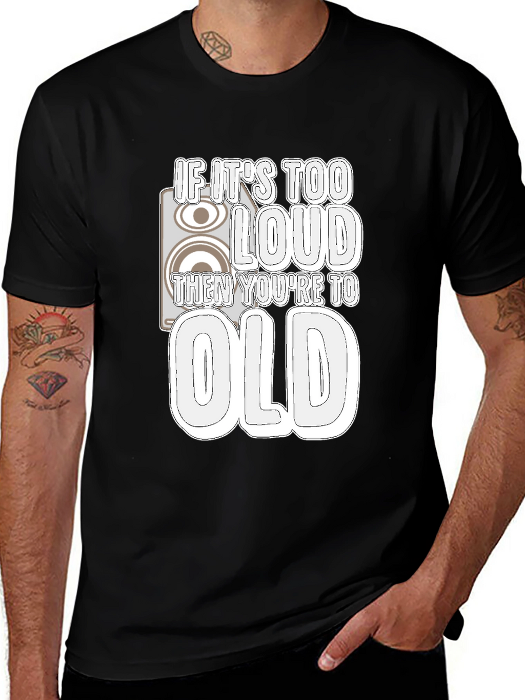 If Its Too Loud Youre Too Old Black T-Shirt