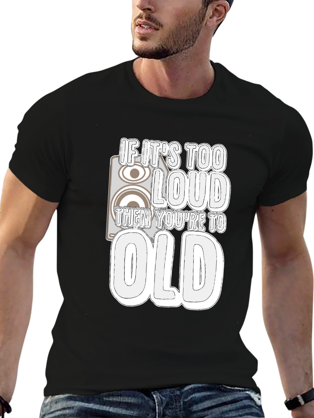 If Its Too Loud Youre Too Old Black T-Shirt