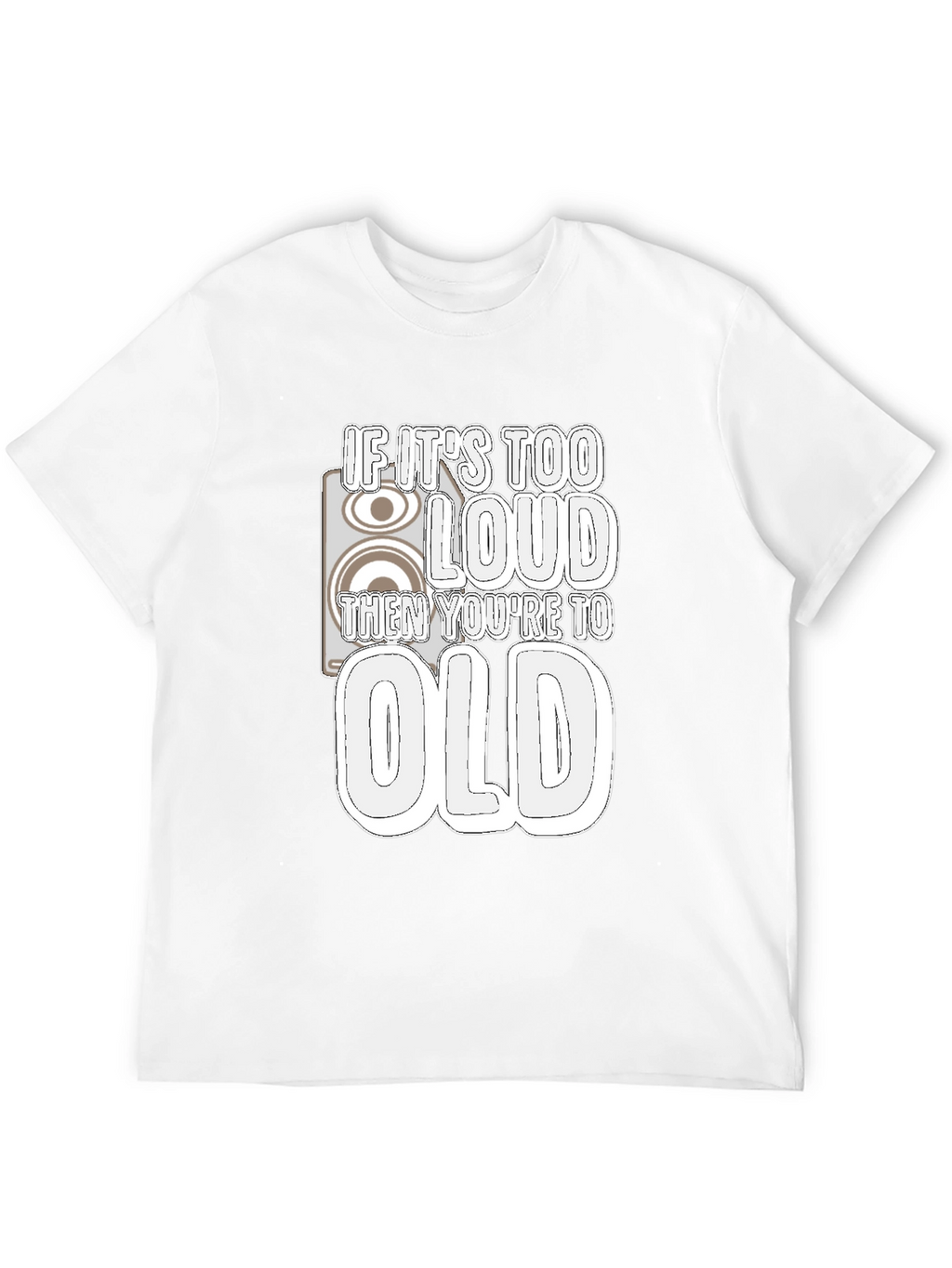 If Its Too Loud Youre Too Old Black T-Shirt