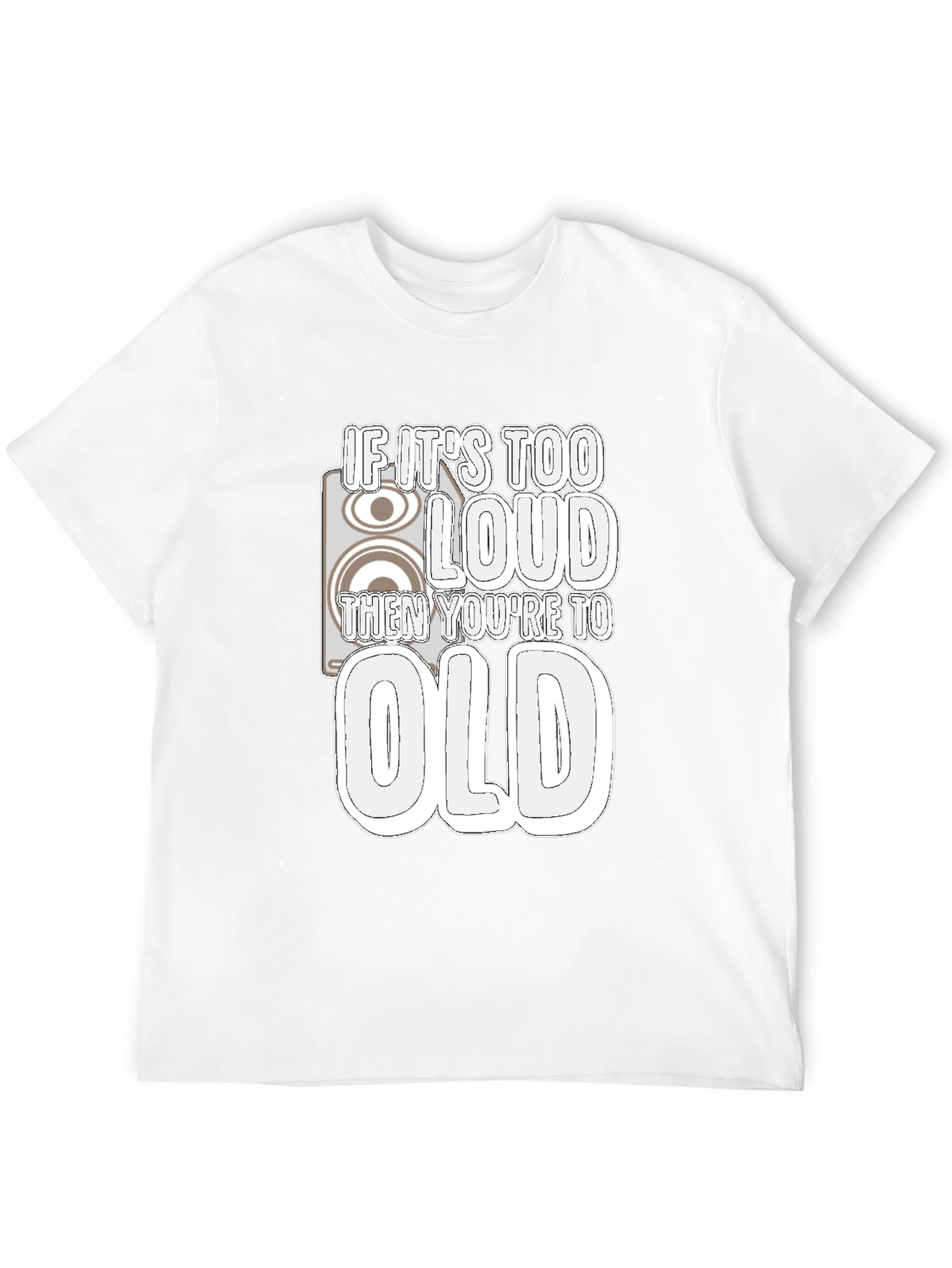 If Its Too Loud Youre Too Old Black T-Shirt