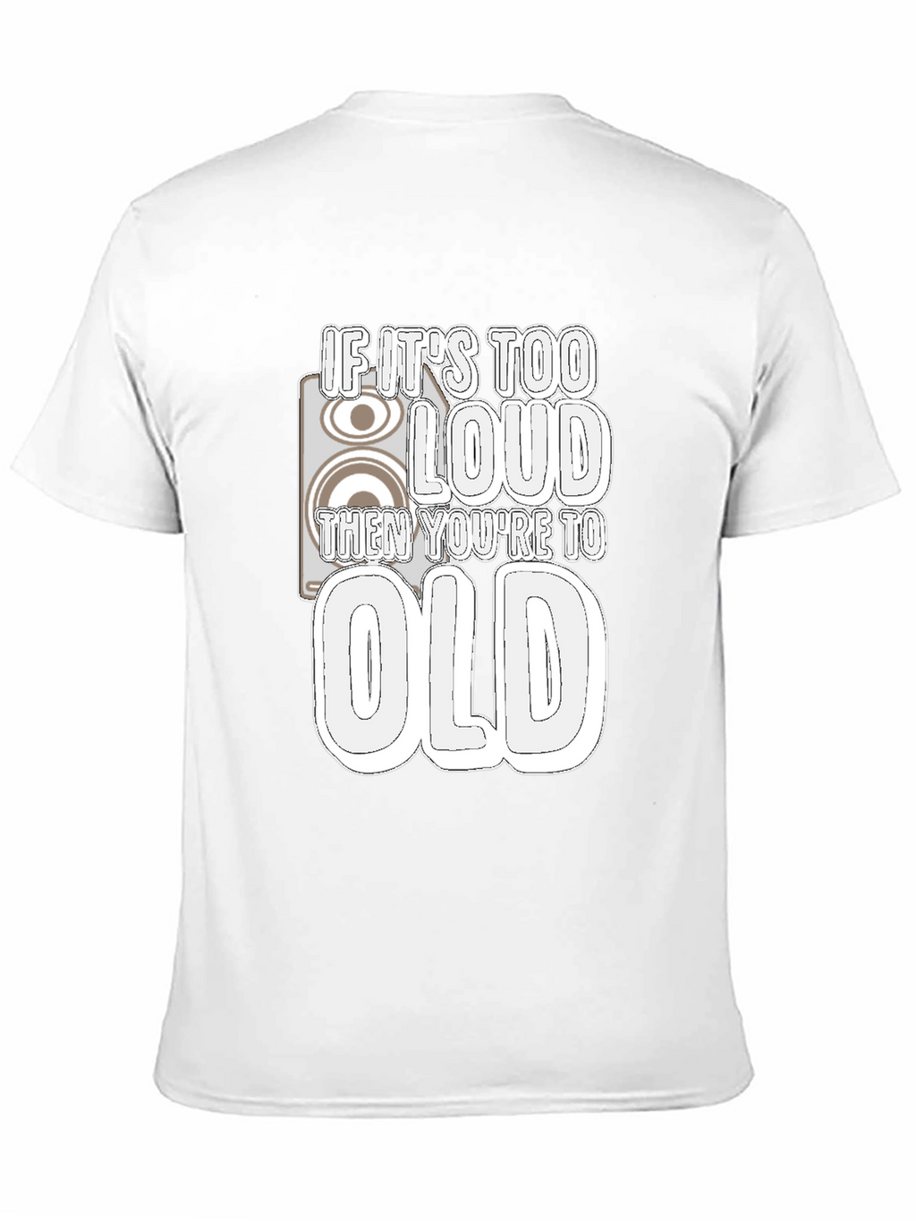 If Its Too Loud Youre Too Old Black T-Shirt