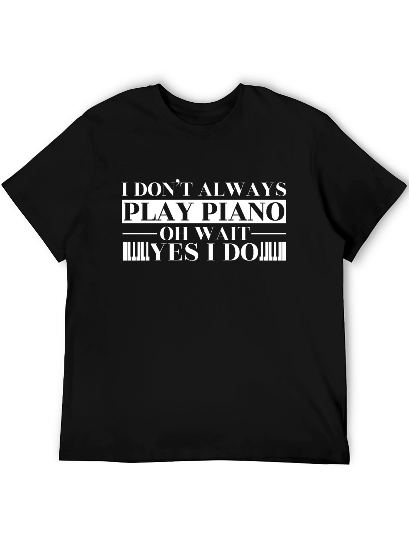 Funny Piano Player T-Shirt - I Dont Always Play Piano