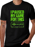I Paused My Game For This T-Shirt