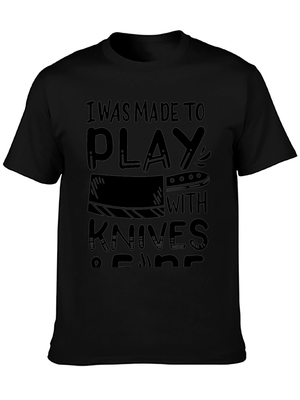 I Was Made To Play With Knives T-Shirt