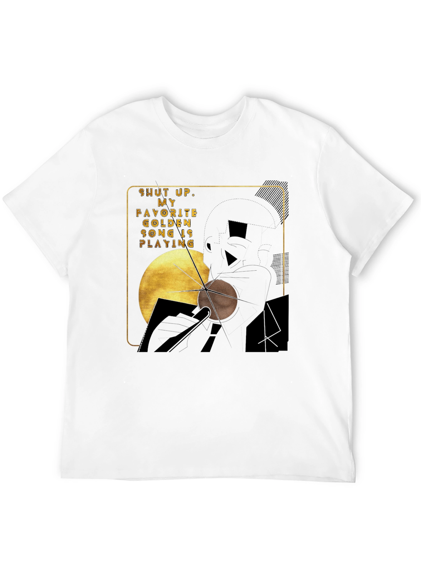 Shut Up My Golden Song is Playing Graphic Tee