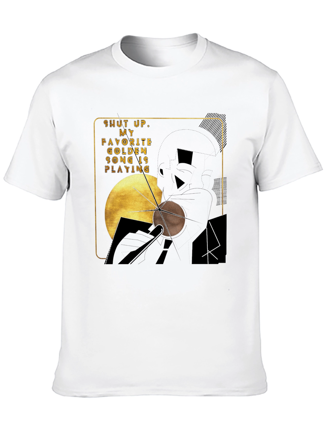 Shut Up My Golden Song is Playing Graphic Tee