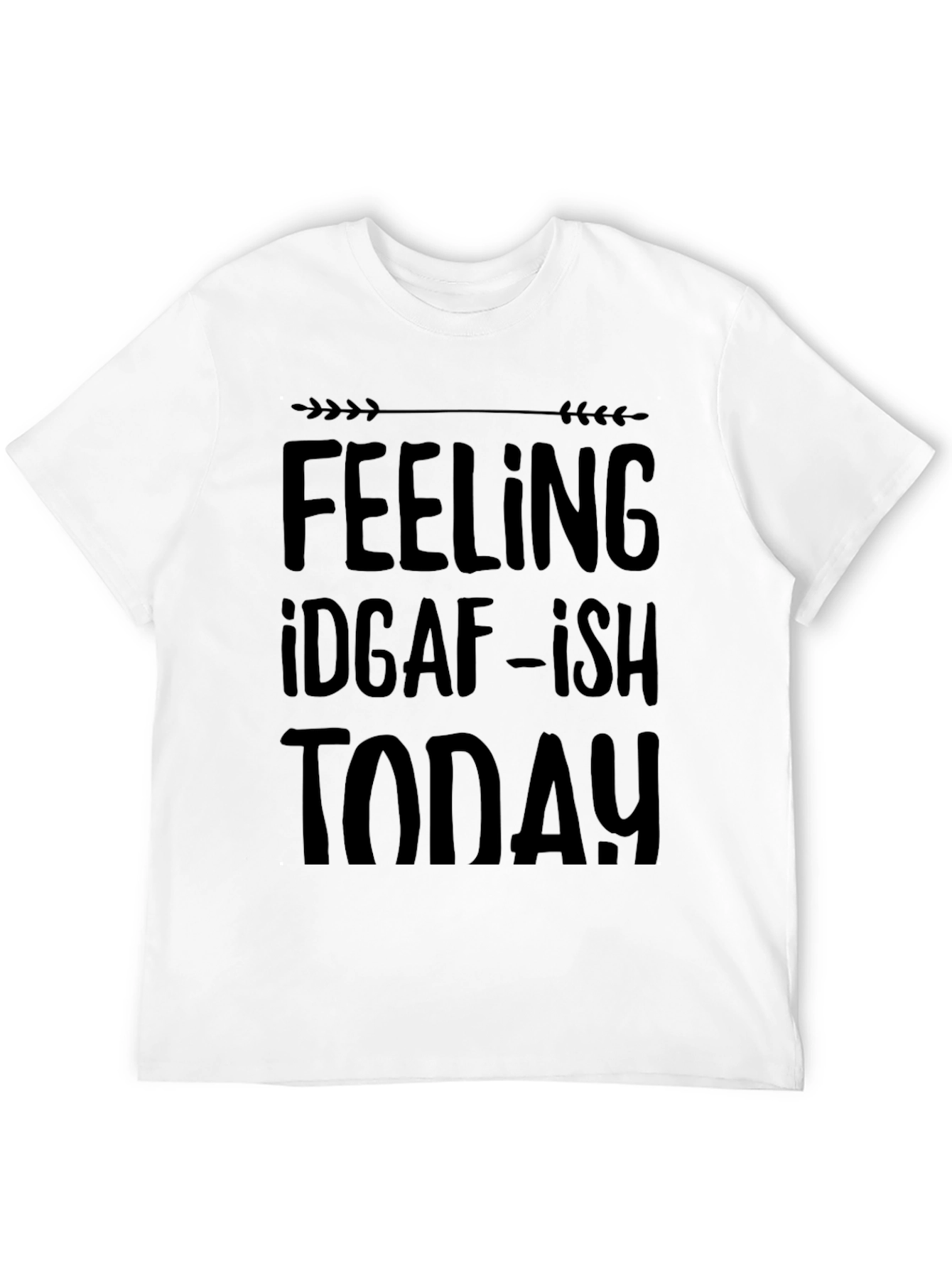 Feelin IDGAF-ish Today Black T-Shirt