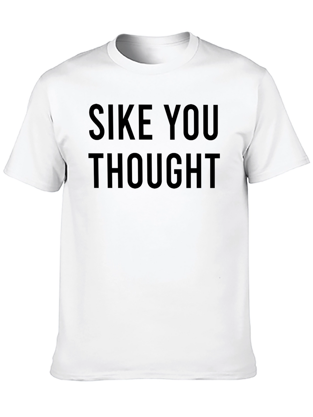 SIKE YOU THOUGHT Graphic Tee - Comfy Mens T-Shirt