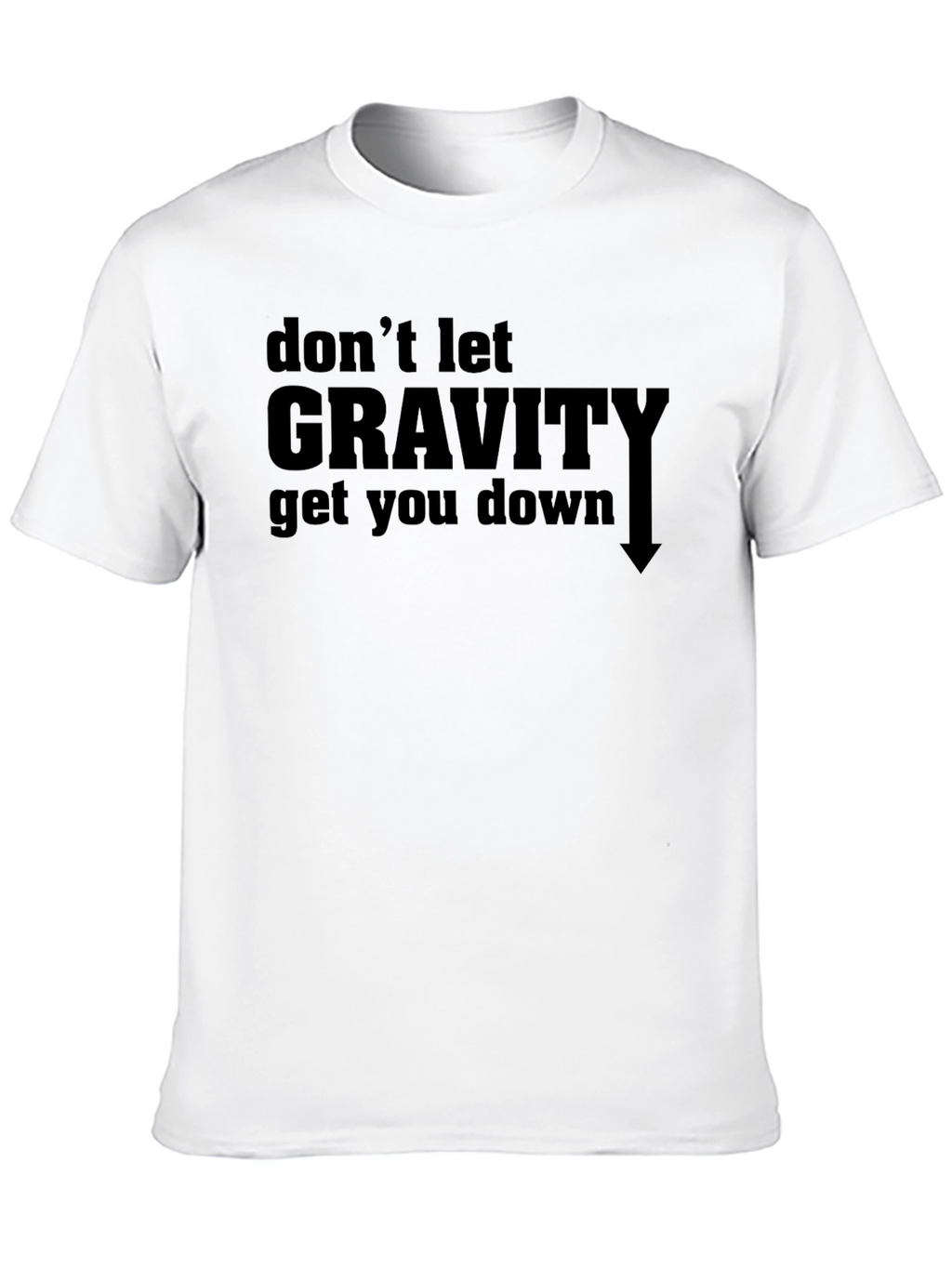Dont Let Gravity Get You Down T-Shirt