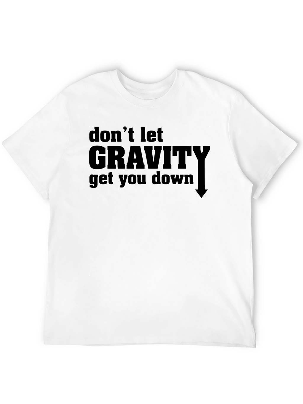 Dont Let Gravity Get You Down T-Shirt