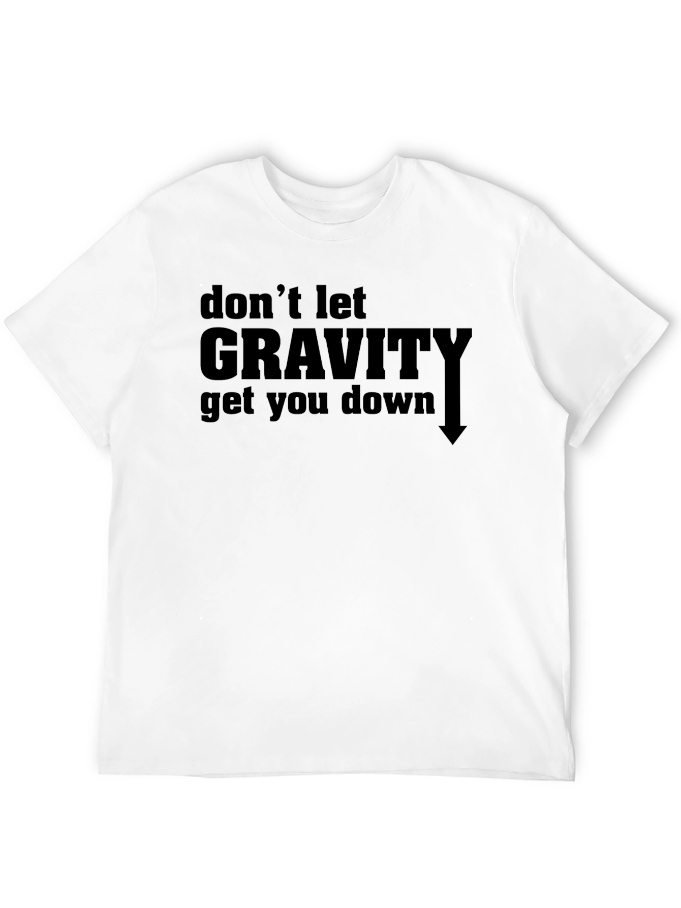 Dont Let Gravity Get You Down T-Shirt