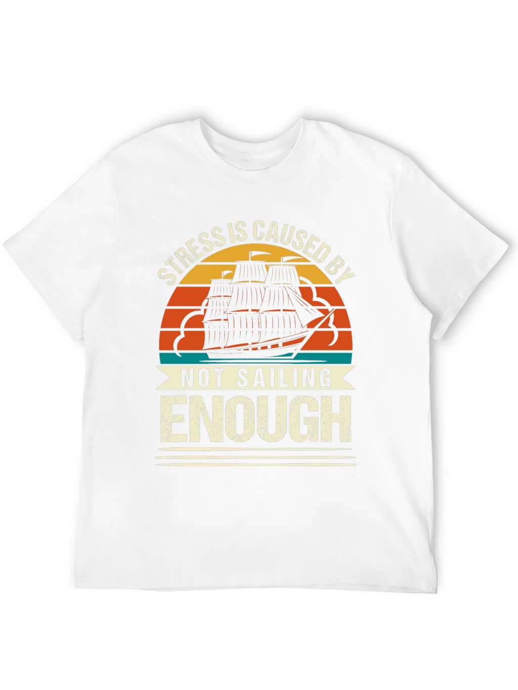Stress is Caused By Not Sailing Enough T-Shirt