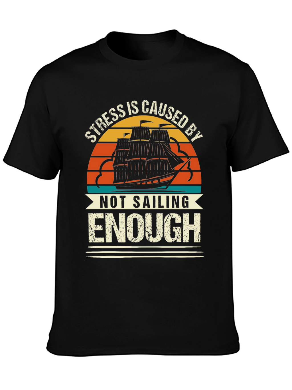 Stress is Caused By Not Sailing Enough T-Shirt