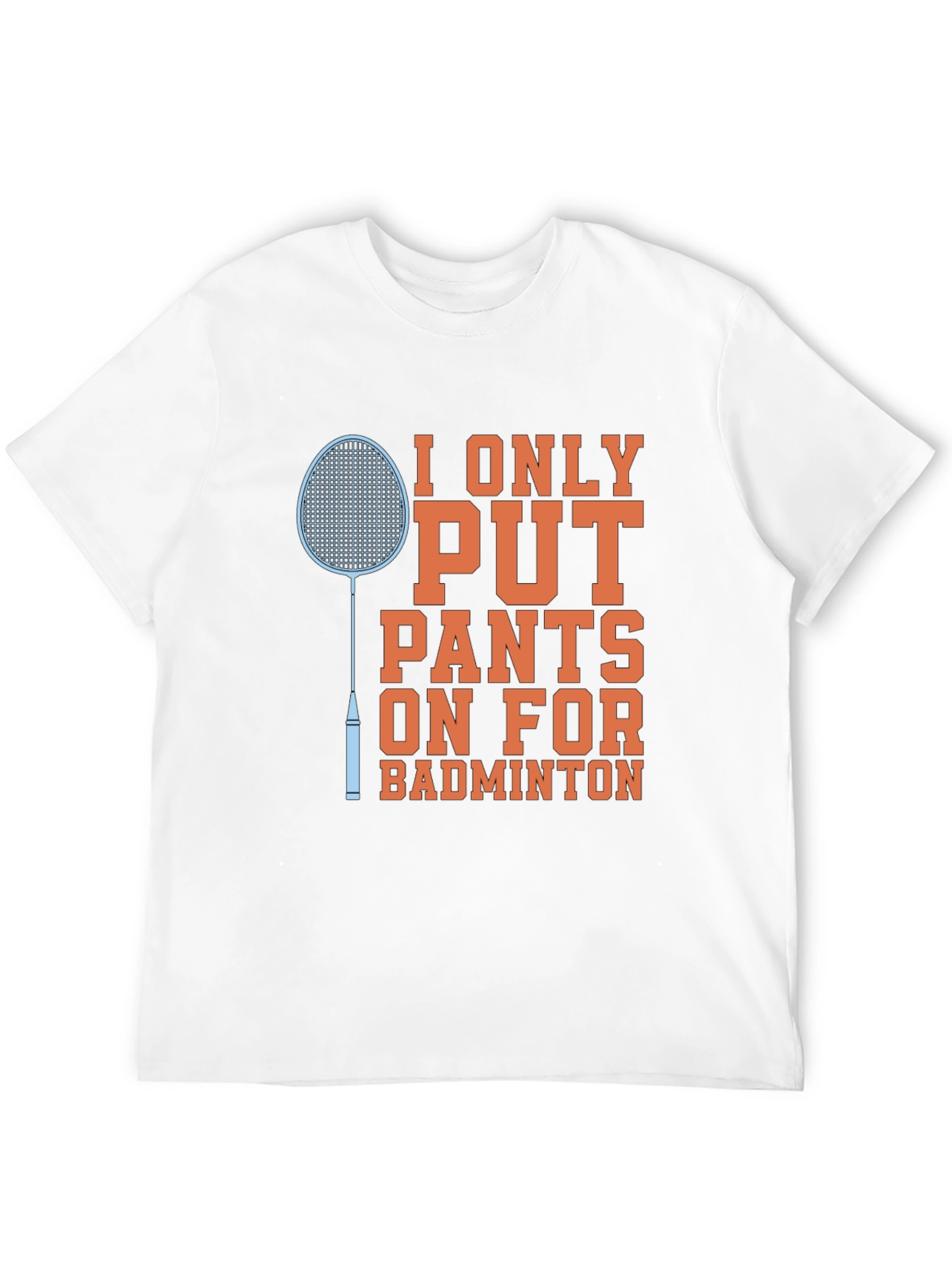 Funny Badminton T-Shirt: I Only Put Pants On For Badminton