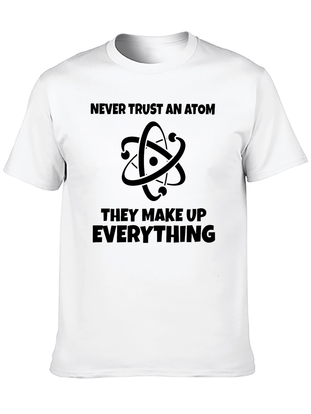 Never Trust An Atom T-Shirt - Funny Science Tee