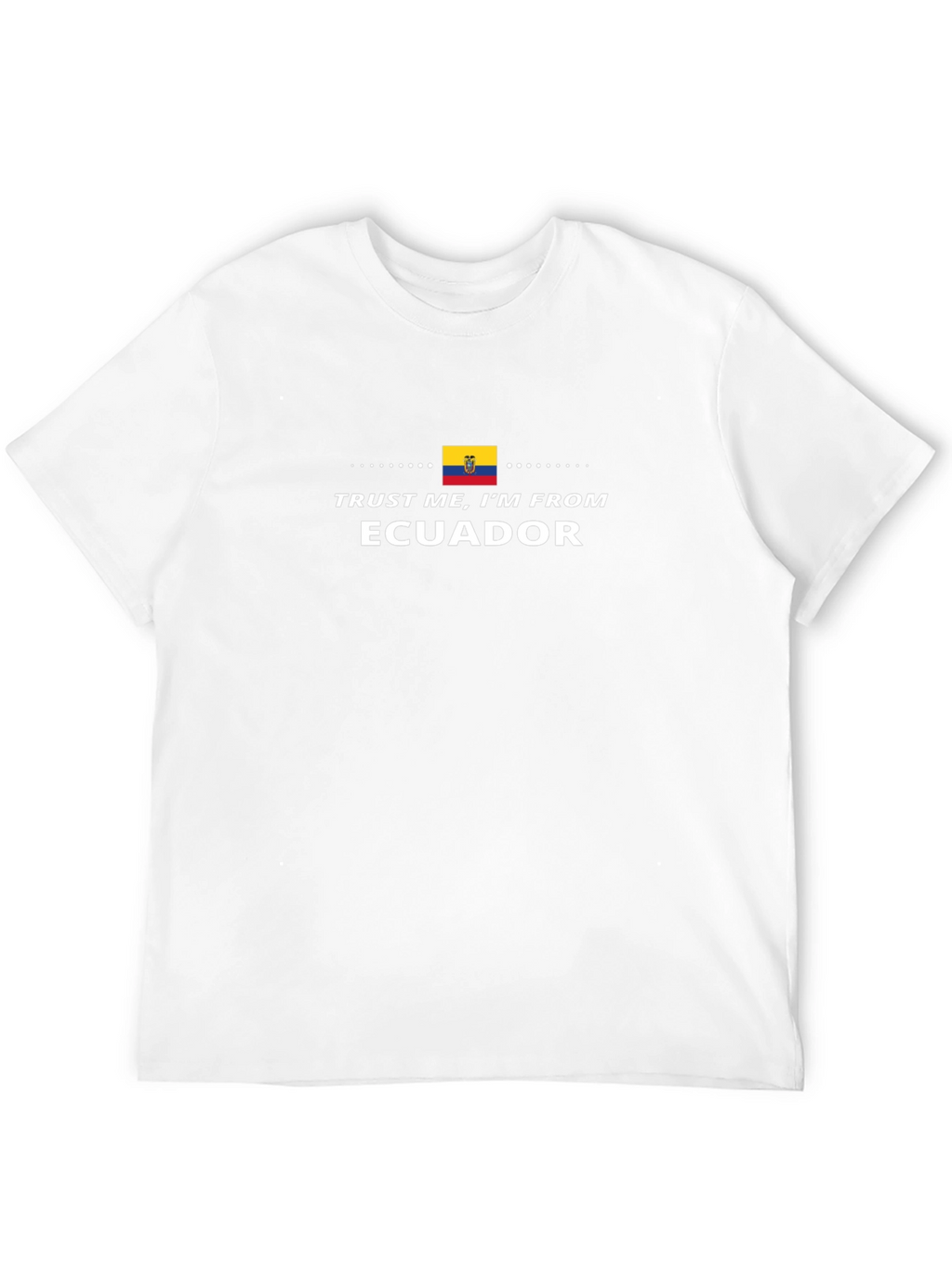 Trust Me Im From Ecuador T-Shirt