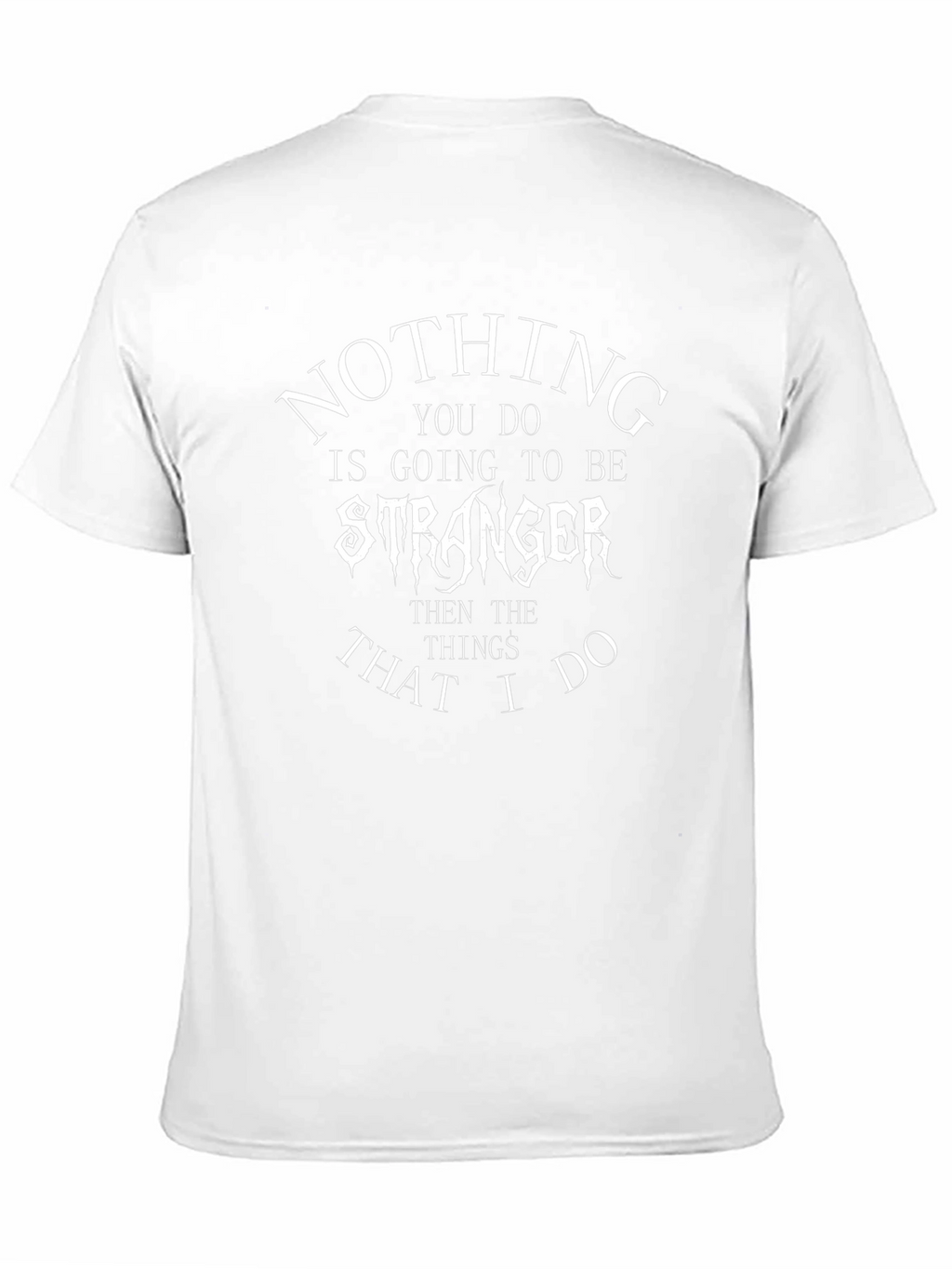 Nothing You Do Is Going To Be Stranger T-Shirt