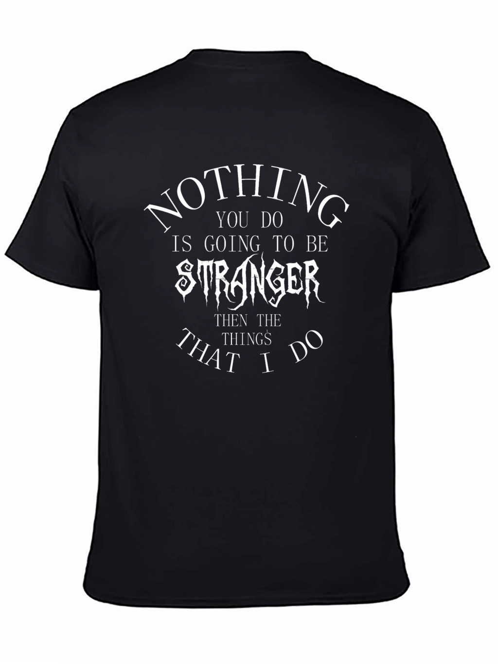 Nothing You Do Is Going To Be Stranger T-Shirt