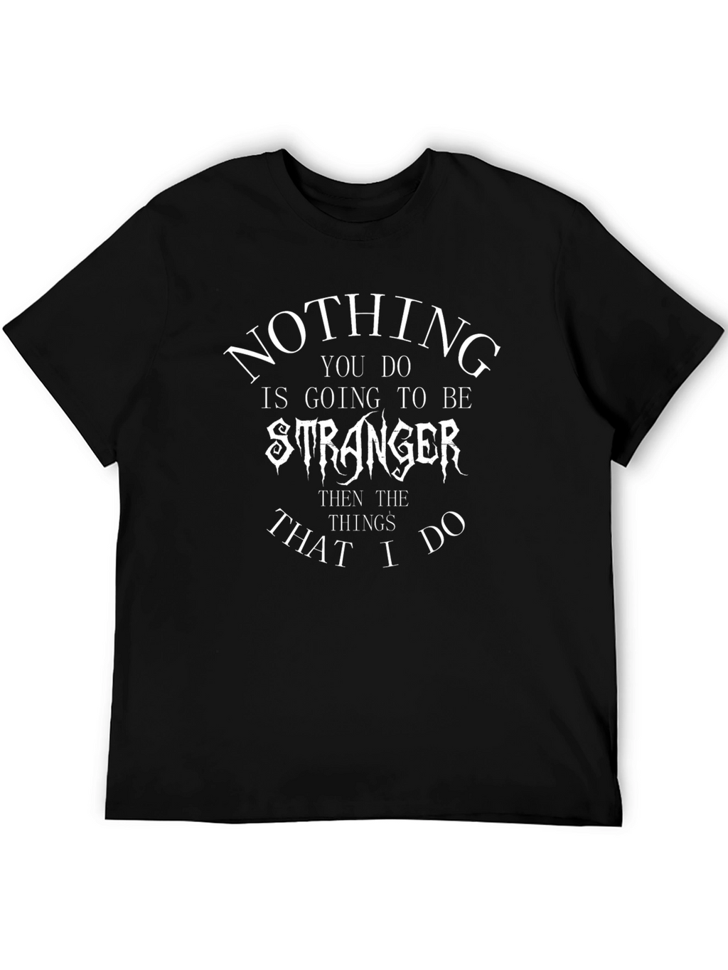 Nothing You Do Is Going To Be Stranger T-Shirt