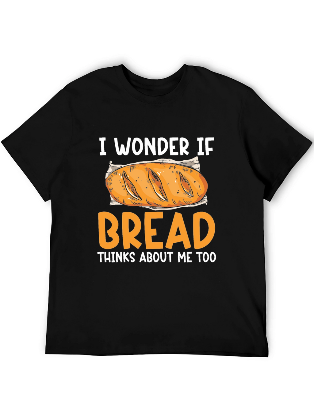 I Wonder If Bread Thinks About Me Too T-Shirt