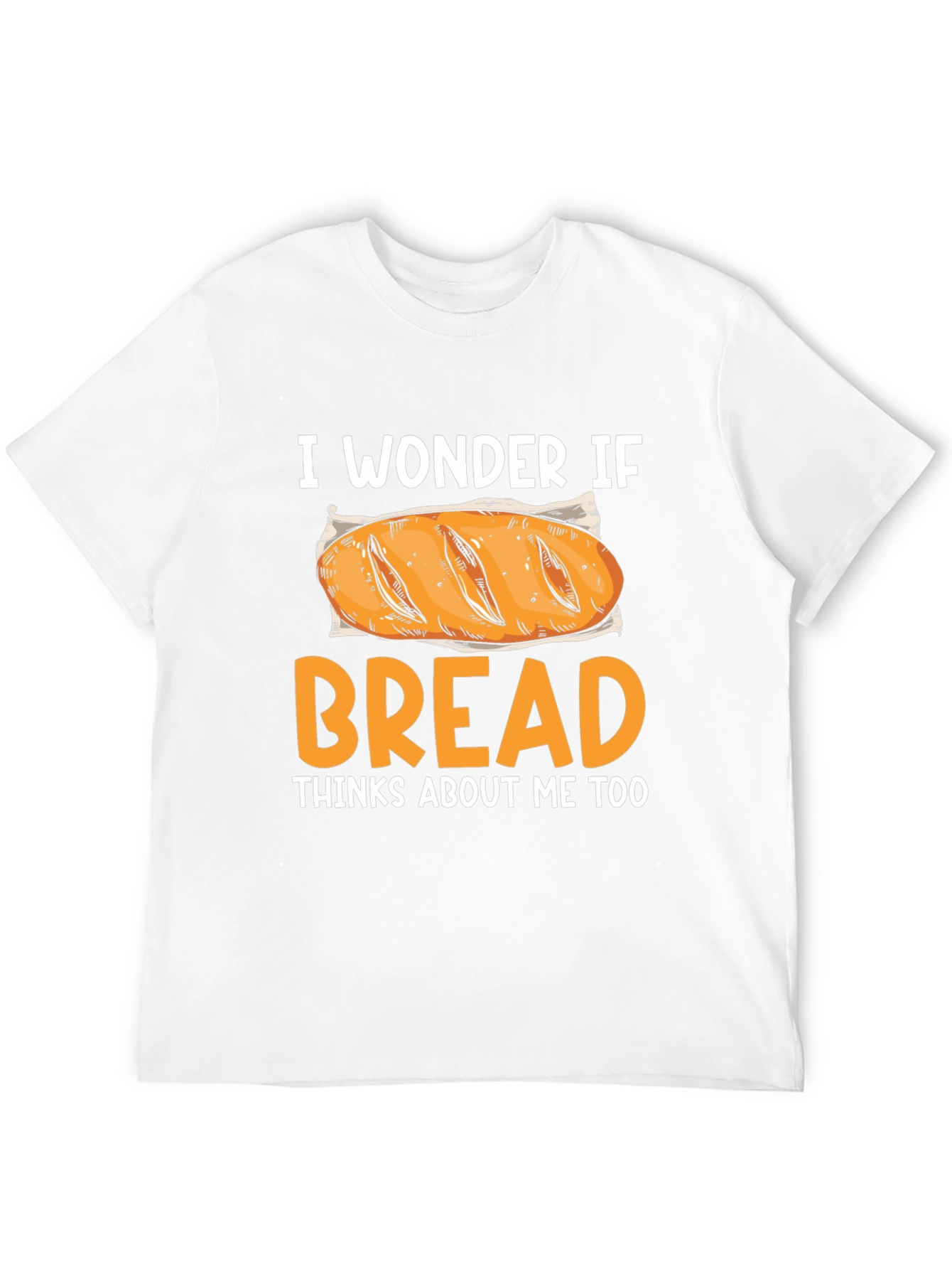 I Wonder If Bread Thinks About Me Too T-Shirt