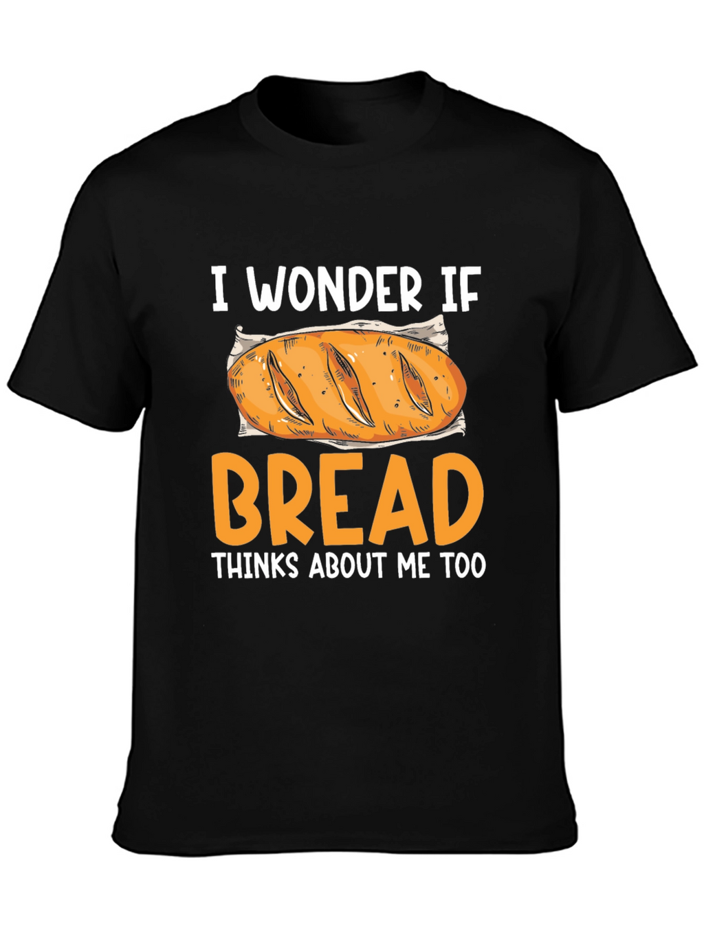I Wonder If Bread Thinks About Me Too T-Shirt
