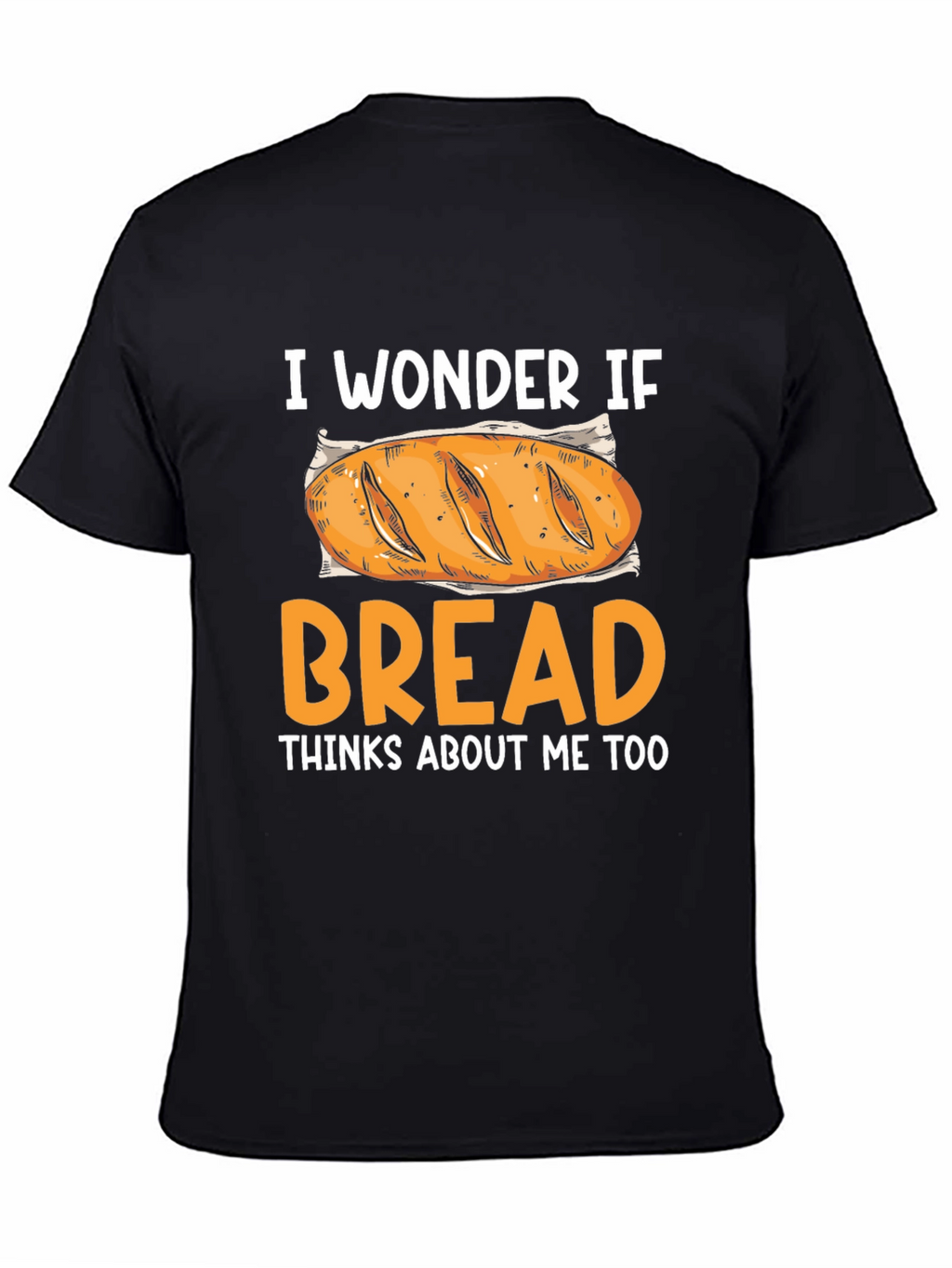 I Wonder If Bread Thinks About Me Too T-Shirt