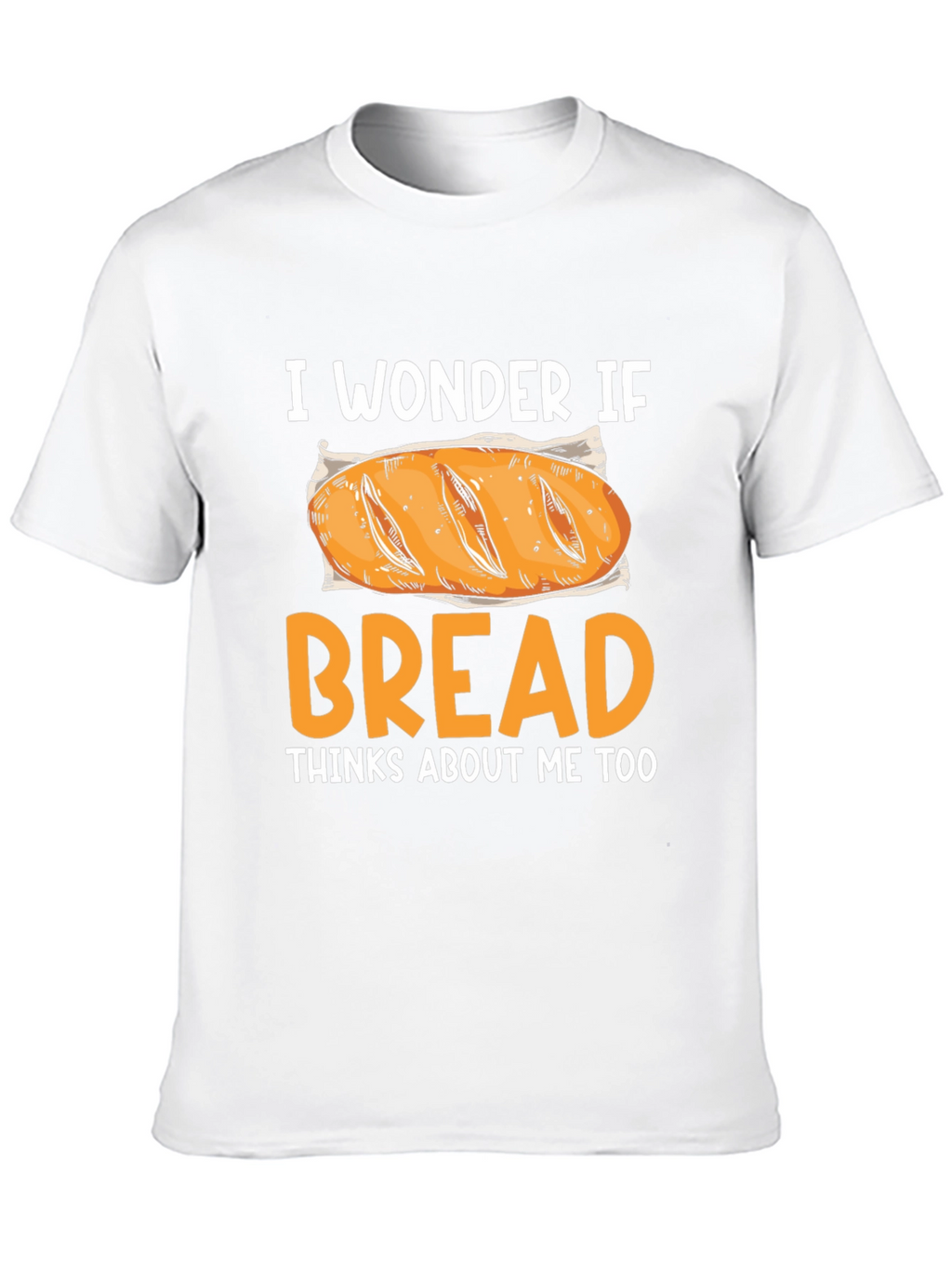 I Wonder If Bread Thinks About Me Too T-Shirt